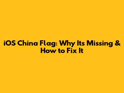 iOS China Flag: Why It's Missing & How to Fix It