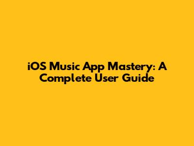 iOS Music App Mastery: A Complete User Guide