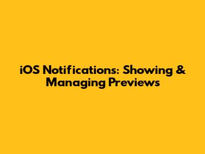 iOS Notifications: Showing & Managing Previews