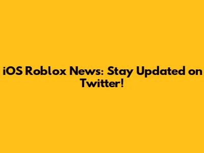 iOS Roblox News: Stay Updated on Twitter!