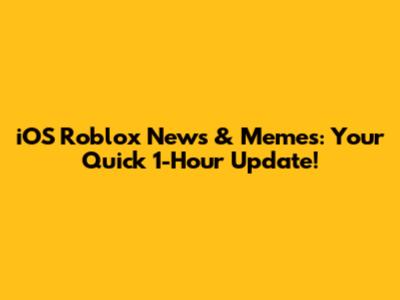 iOS Roblox News & Memes: Your Quick 1-Hour Update!