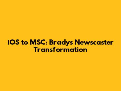 iOS to MSC: Brady's Newscaster Transformation