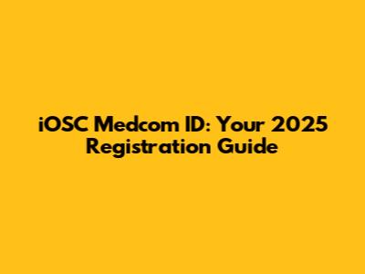 iOSC Medcom ID: Your 2025 Registration Guide
