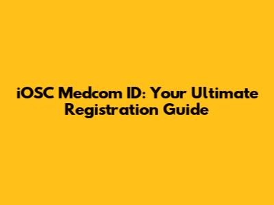 iOSC Medcom ID: Your Ultimate Registration Guide