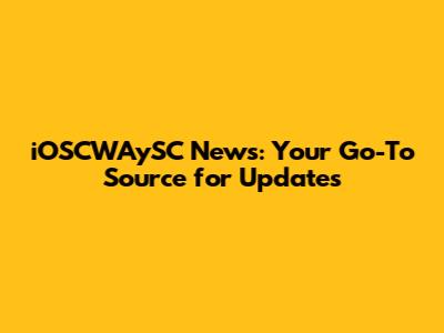 iOSCWAySC News: Your Go-To Source for Updates