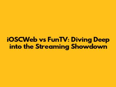 iOSCWeb vs FunTV: Diving Deep into the Streaming Showdown