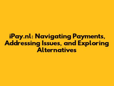 iPay.nl: Navigating Payments, Addressing Issues, and Exploring Alternatives