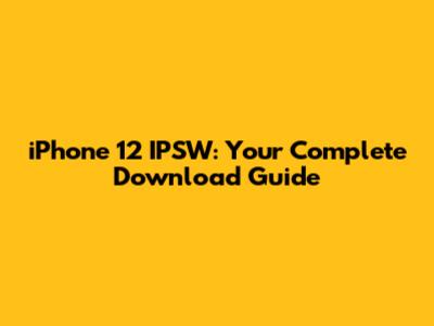 iPhone 12 IPSW: Your Complete Download Guide