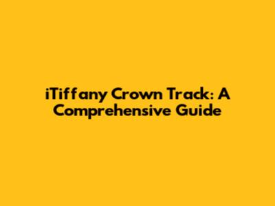 iTiffany Crown Track: A Comprehensive Guide