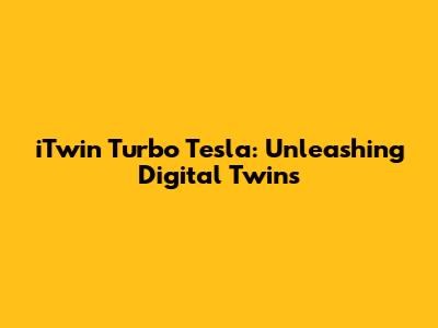 iTwin Turbo Tesla: Unleashing Digital Twins