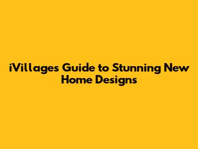 iVillage's Guide to Stunning New Home Designs