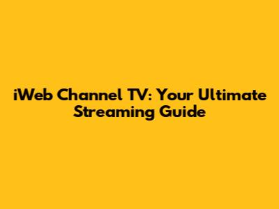 iWeb Channel TV: Your Ultimate Streaming Guide