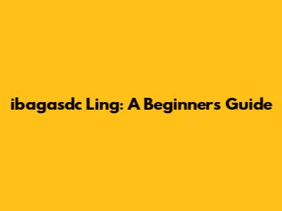 ibagasdc Ling: A Beginner's Guide