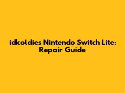 idkoldies Nintendo Switch Lite: Repair Guide