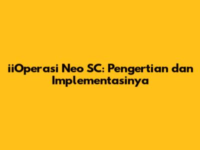 iiOperasi Neo SC: Pengertian dan Implementasinya