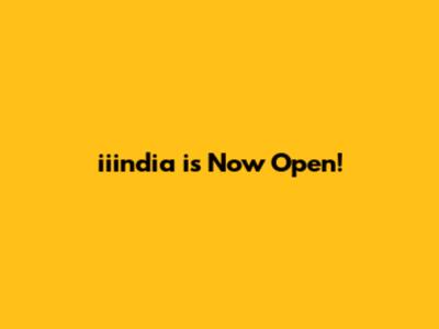 iiindia is Now Open!