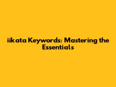 iikata Keywords: Mastering the Essentials