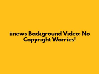 iinews Background Video: No Copyright Worries!