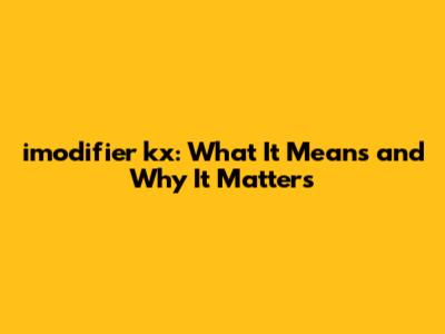 imodifier kx: What It Means and Why It Matters