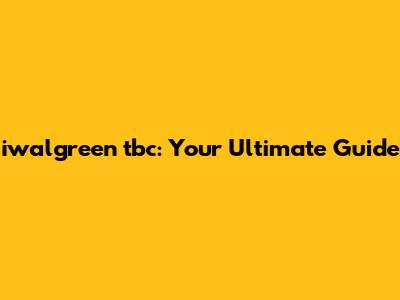 iwalgreen tbc: Your Ultimate Guide