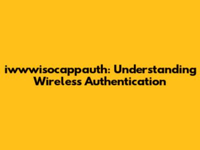 iwwwisocappauth: Understanding Wireless Authentication