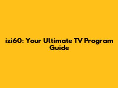 izi60: Your Ultimate TV Program Guide