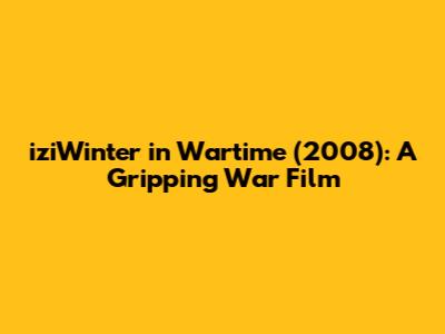 iziWinter in Wartime (2008): A Gripping War Film