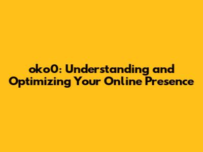 oko0: Understanding and Optimizing Your Online Presence