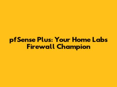 pfSense Plus: Your Home Lab's Firewall Champion