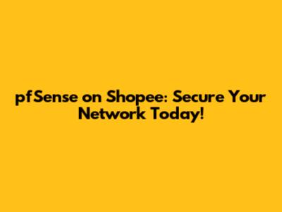 pfSense on Shopee: Secure Your Network Today!