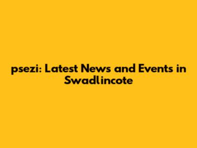 psezi: Latest News and Events in Swadlincote