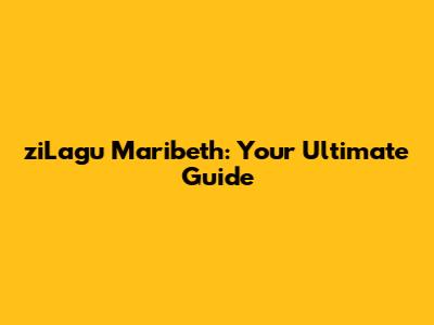 ziLagu Maribeth: Your Ultimate Guide