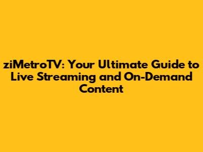 ziMetroTV: Your Ultimate Guide to Live Streaming and On-Demand Content