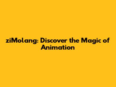 ziMolang: Discover the Magic of Animation