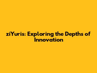 ziYuris: Exploring the Depths of Innovation